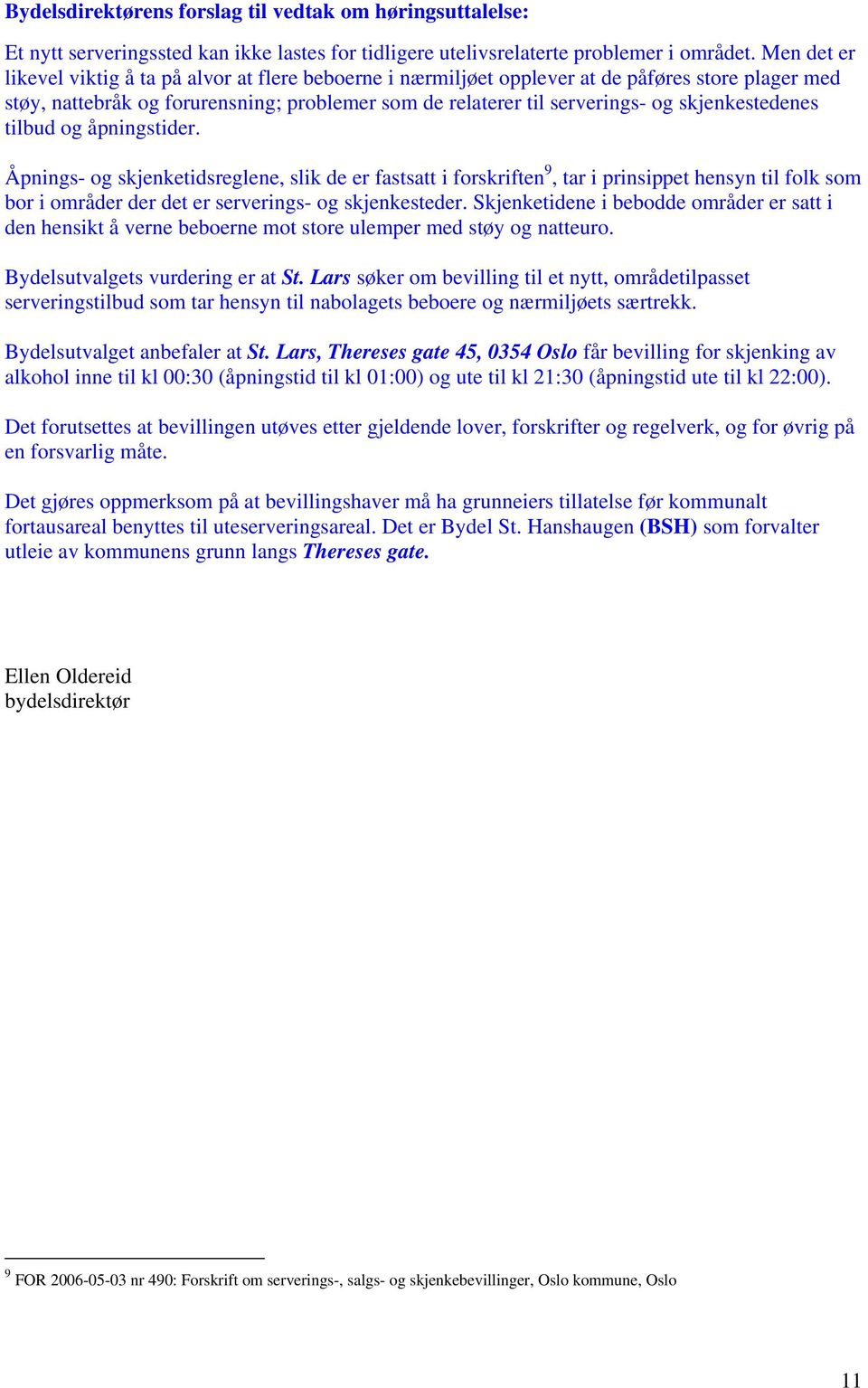 skjenkestedenes tilbud og åpningstider. Åpnings- og skjenketidsreglene, slik de er fastsatt i forskriften 9, tar i prinsippet hensyn til folk som bor i områder der det er serverings- og skjenkesteder.