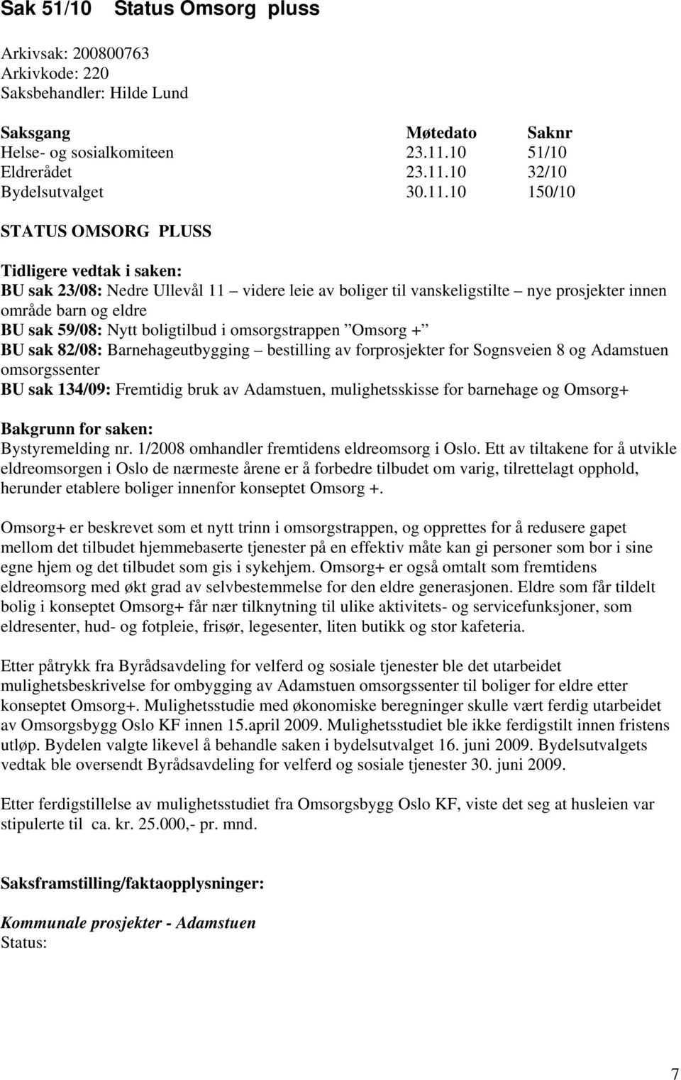 boligtilbud i omsorgstrappen Omsorg + BU sak 82/08: Barnehageutbygging bestilling av forprosjekter for Sognsveien 8 og Adamstuen omsorgssenter BU sak 134/09: Fremtidig bruk av Adamstuen,