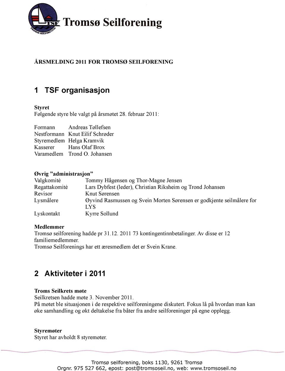 Johansen Øvrig administrasjon Valgkomitè Tommy Hågensen og Thor-Magne Jensen Regattakomitè Lars Dybfest (leder), Christian Riksheim og Trond Johansen Revisor Knut Sørensen Lysmålere Øyvind Rasmussen