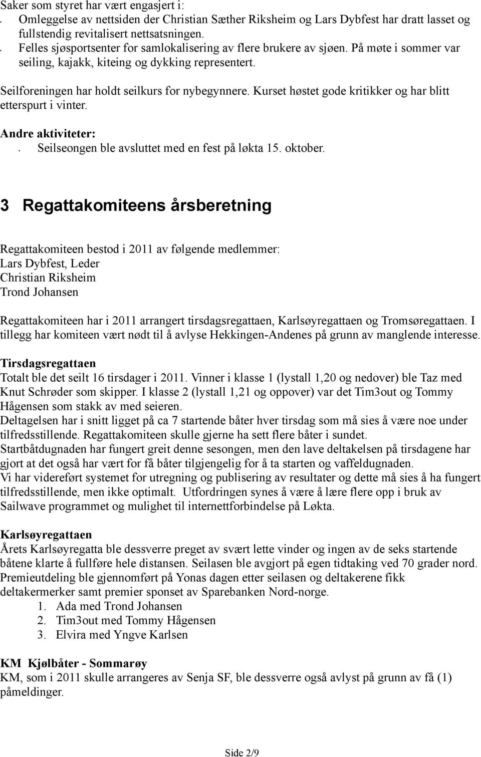 Kurset høstet gode kritikker og har blitt etterspurt i vinter. Andre aktiviteter: Seilseongen ble avsluttet med en fest på løkta 15. oktober.