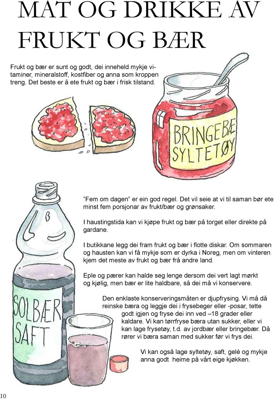 I butikkane legg dei fram frukt og bær i flotte diskar. Om sommaren og hausten kan vi få mykje som er dyrka i Noreg, men om vinteren kjem det meste av frukt og bær frå andre land.