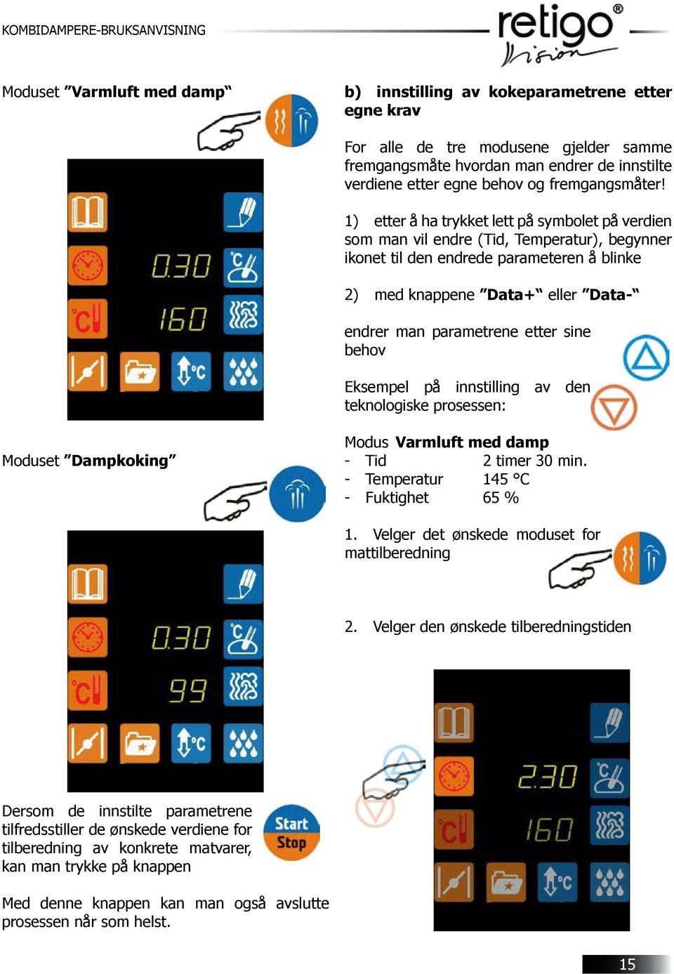 1) etter å ha trykket lett på symbolet på verdien som man vil endre (Tid, Temperatur), begynner ikonet til den endrede parameteren å blinke 2) med knappene Data+ eller Data- endrer man parametrene