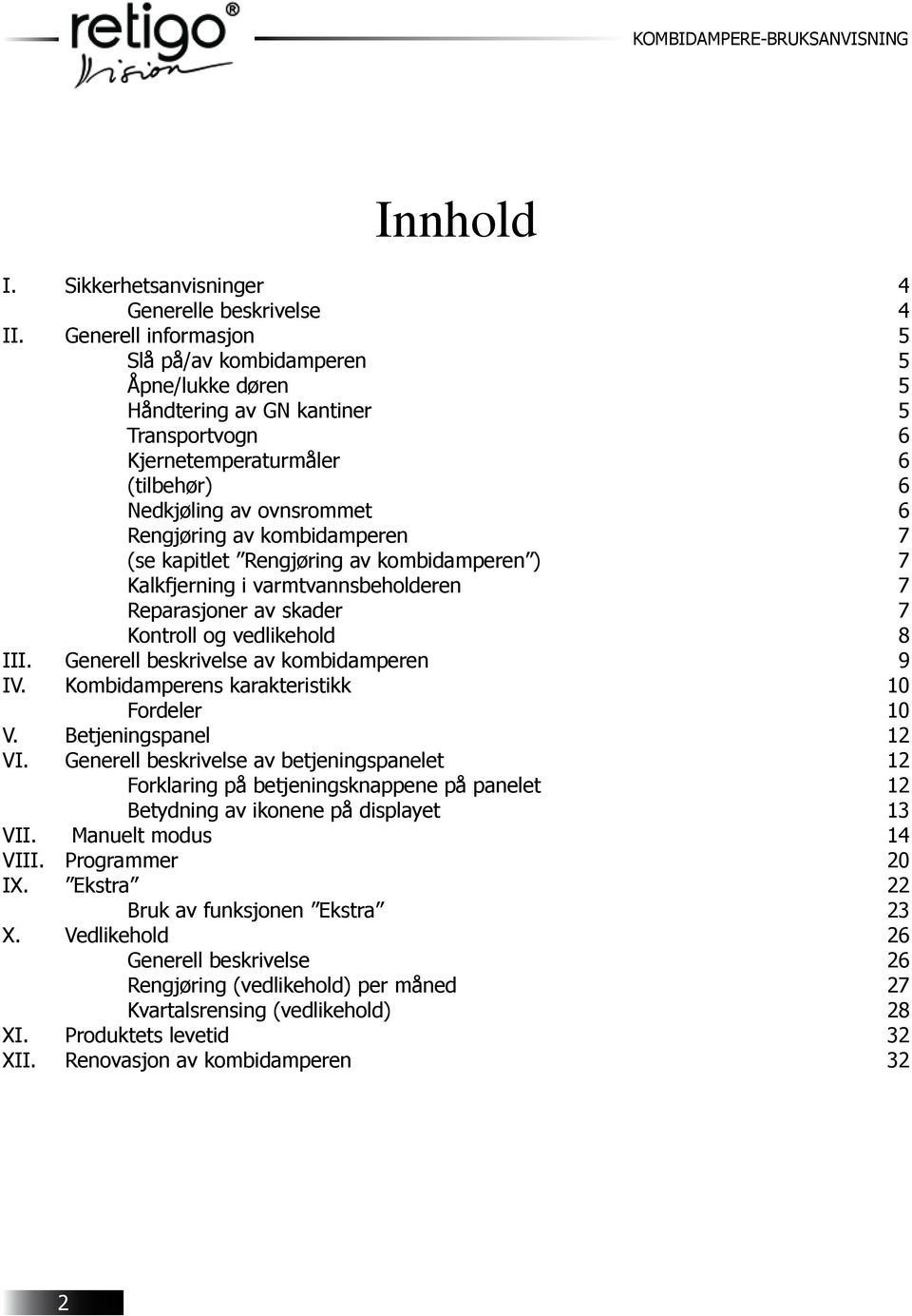 kombidamperen 7 (se kapitlet Rengjøring av kombidamperen ) 7 Kalkfjerning i varmtvannsbeholderen 7 Reparasjoner av skader 7 Kontroll og vedlikehold 8 III. Generell beskrivelse av kombidamperen 9 IV.