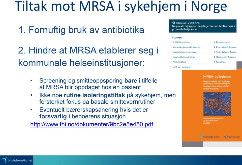 at MRSA blir oppdaget hos en pasient Ikke noe rutine isoleringstiltak på sykehjem, men forsterket fokus på