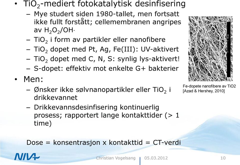 S-dopet: effektiv mot enkelte G+ bakterier Men: Ønsker ikke sølvnanopartikler eller TiO 2 i drikkevannet Drikkevannsdesinfisering kontinuerlig