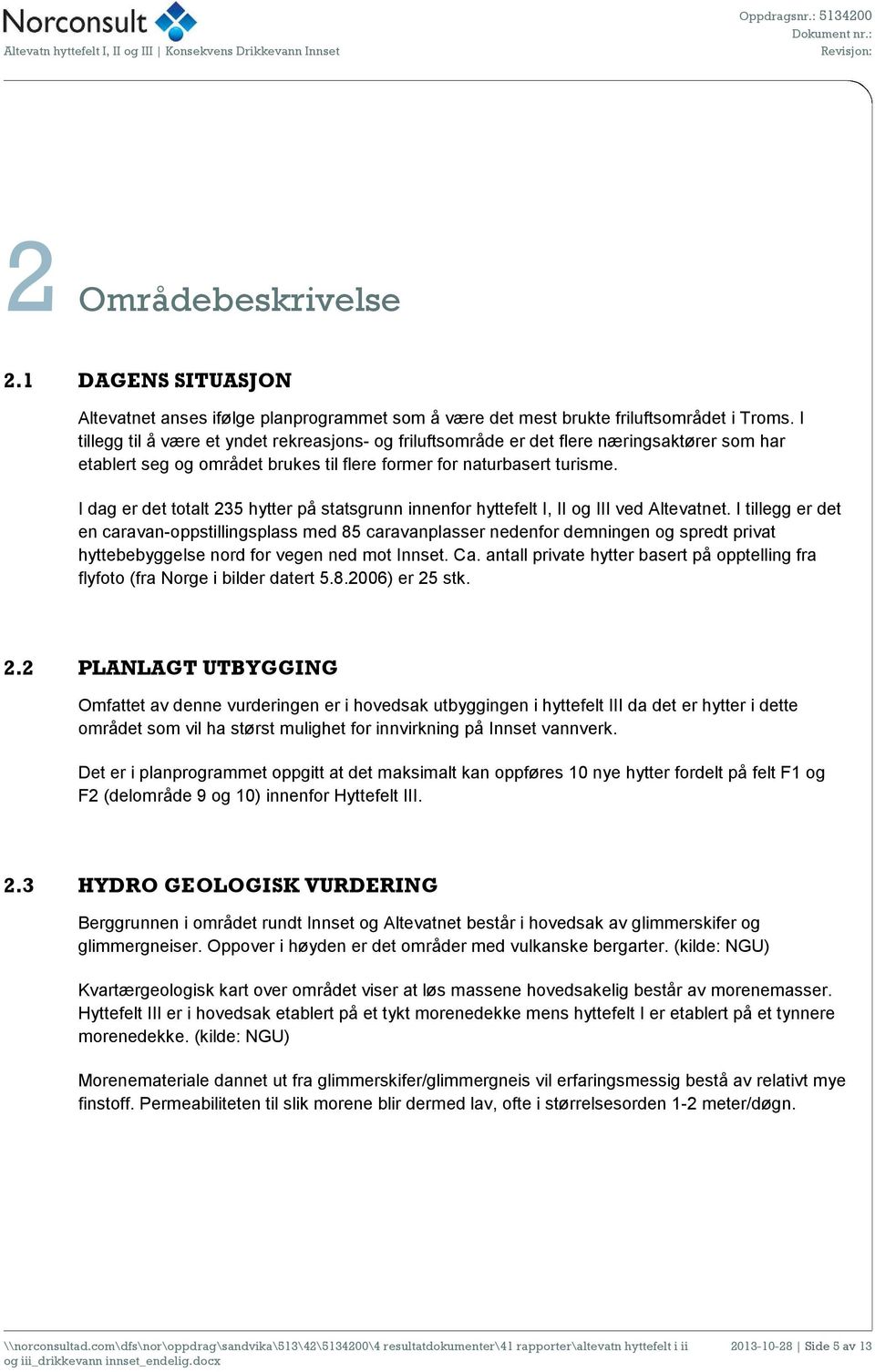 I dag er det totalt 235 hytter på statsgrunn innenfor hyttefelt I, II og III ved Altevatnet.