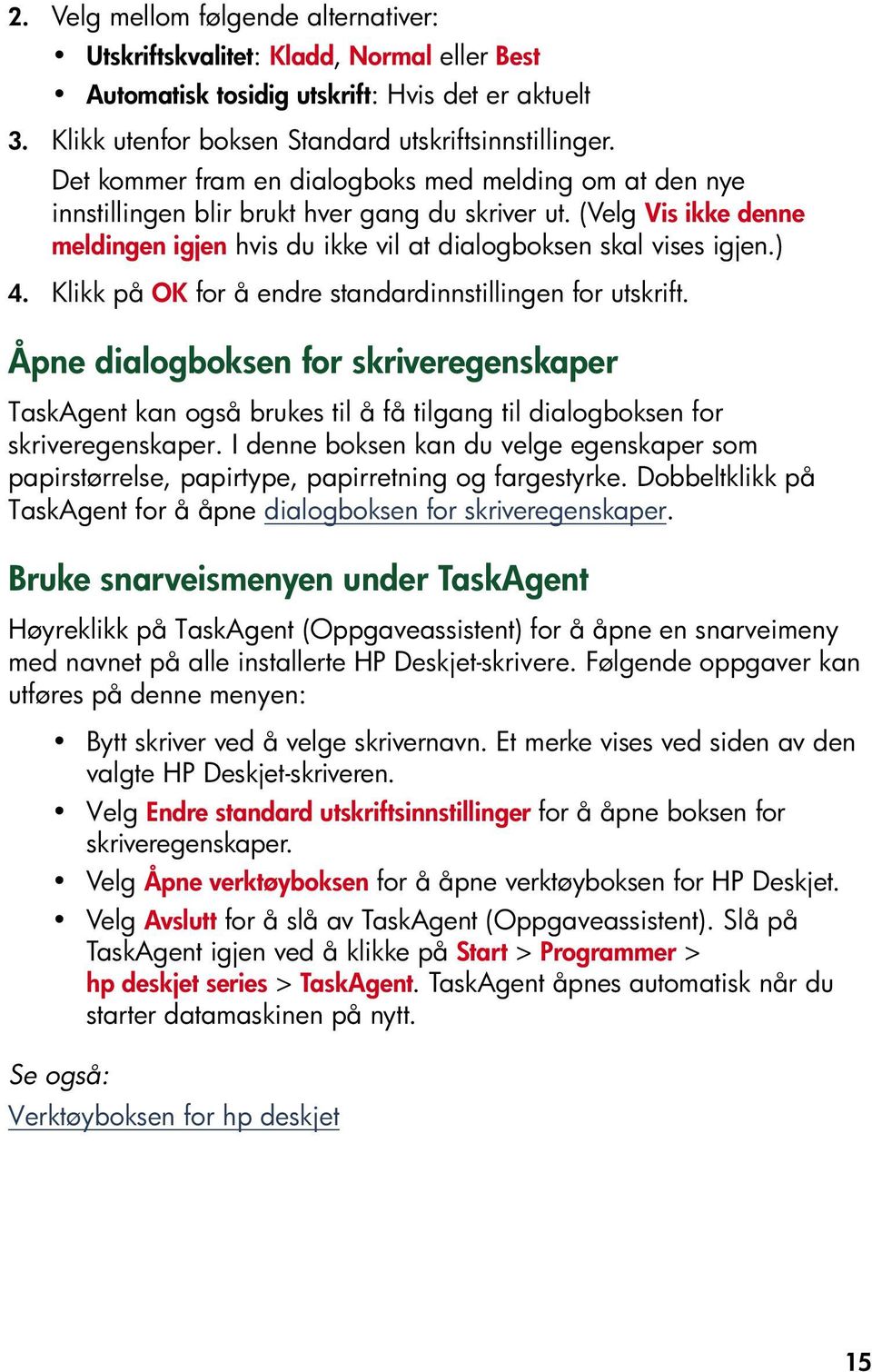 Klikk på OK for å endre standardinnstillingen for utskrift. Åpne dialogboksen for skriveregenskaper TaskAgent kan også brukes til å få tilgang til dialogboksen for skriveregenskaper.