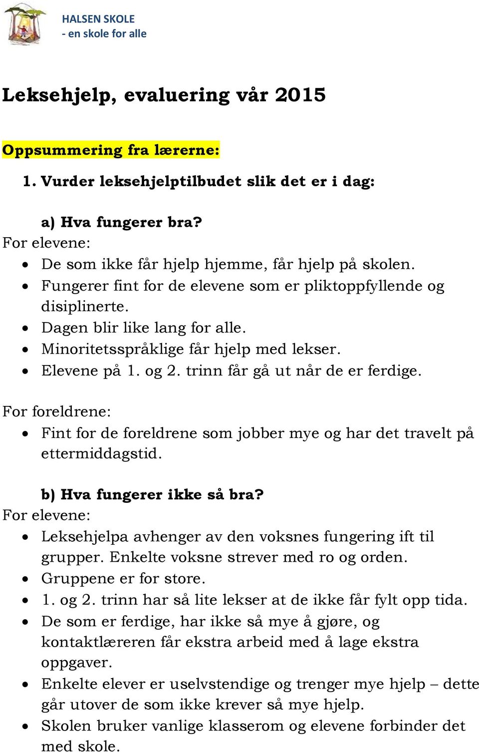 For foreldrene: Fint for de foreldrene som jobber mye og har det travelt på ettermiddagstid. b) Hva fungerer ikke så bra? For elevene: Leksehjelpa avhenger av den voksnes fungering ift til grupper.