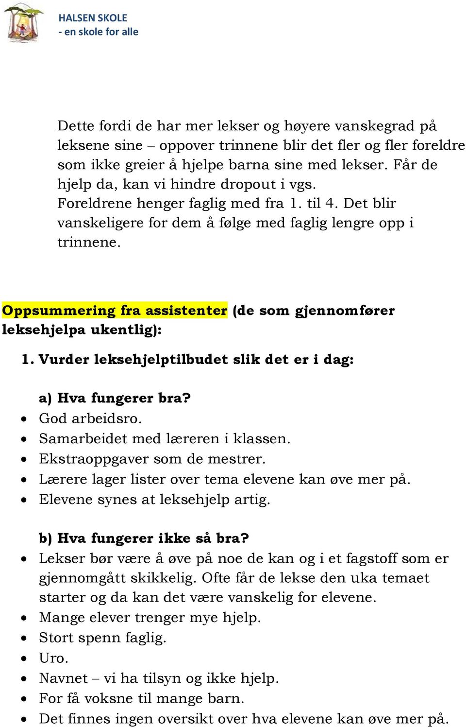 Oppsummering fra assistenter (de som gjennomfører leksehjelpa ukentlig): 1. Vurder leksehjelptilbudet slik det er i dag: a) Hva fungerer bra? God arbeidsro. Samarbeidet med læreren i klassen.