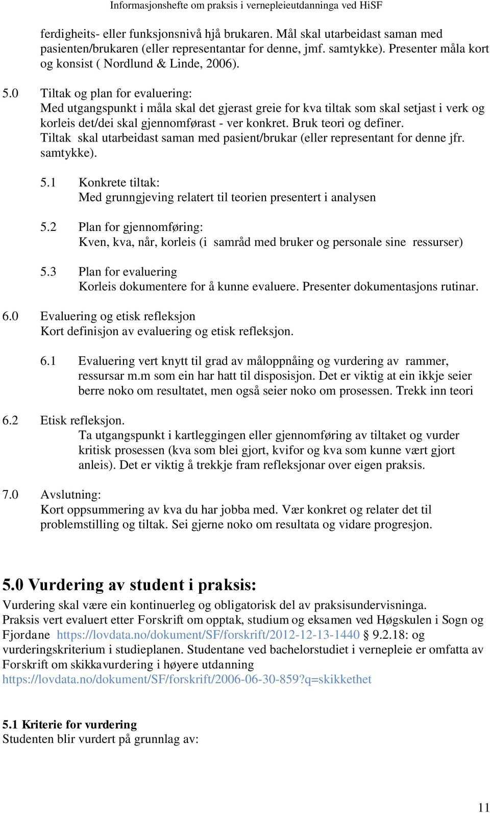 0 Tiltak og plan for evaluering: Med utgangspunkt i måla skal det gjerast greie for kva tiltak som skal setjast i verk og korleis det/dei skal gjennomførast - ver konkret. Bruk teori og definer.