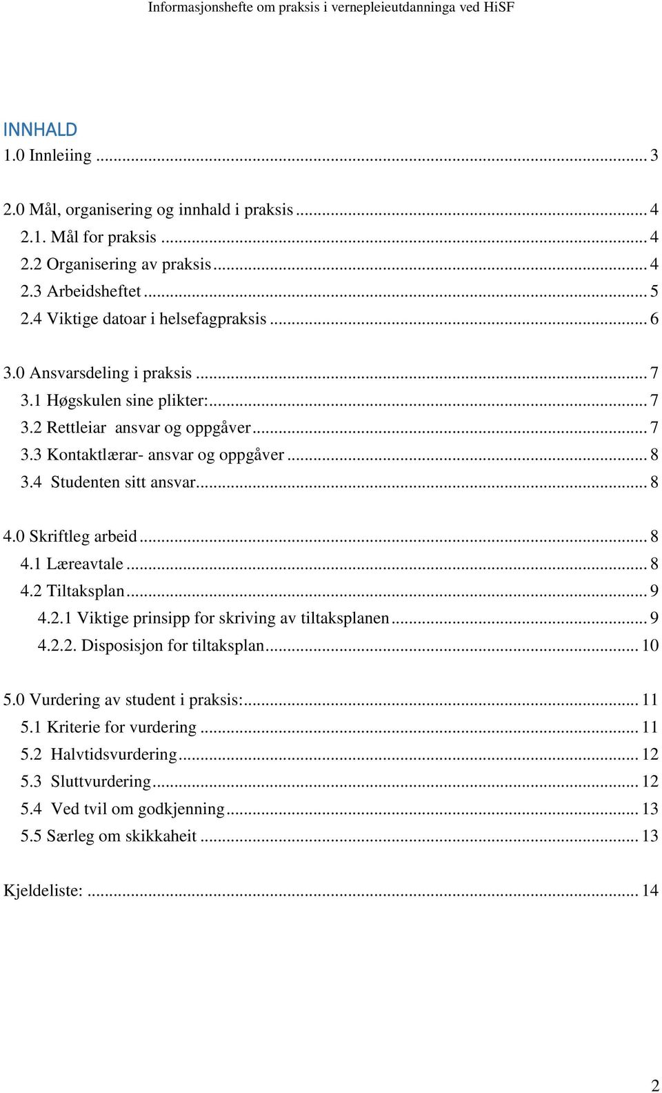 4 Studenten sitt ansvar... 8 4.0 Skriftleg arbeid... 8 4.1 Læreavtale... 8 4.2 Tiltaksplan... 9 4.2.1 Viktige prinsipp for skriving av tiltaksplanen... 9 4.2.2. Disposisjon for tiltaksplan.