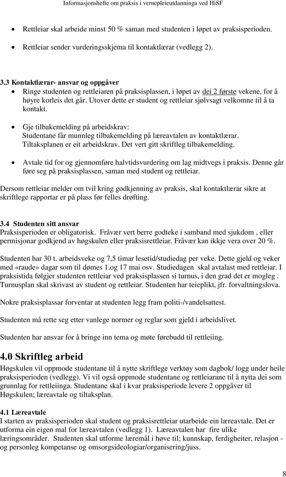 Utover dette er student og rettleiar sjølvsagt velkomne til å ta kontakt. Gje tilbakemelding på arbeidskrav: Studentane får munnleg tilbakemelding på læreavtalen av kontaktlærar.