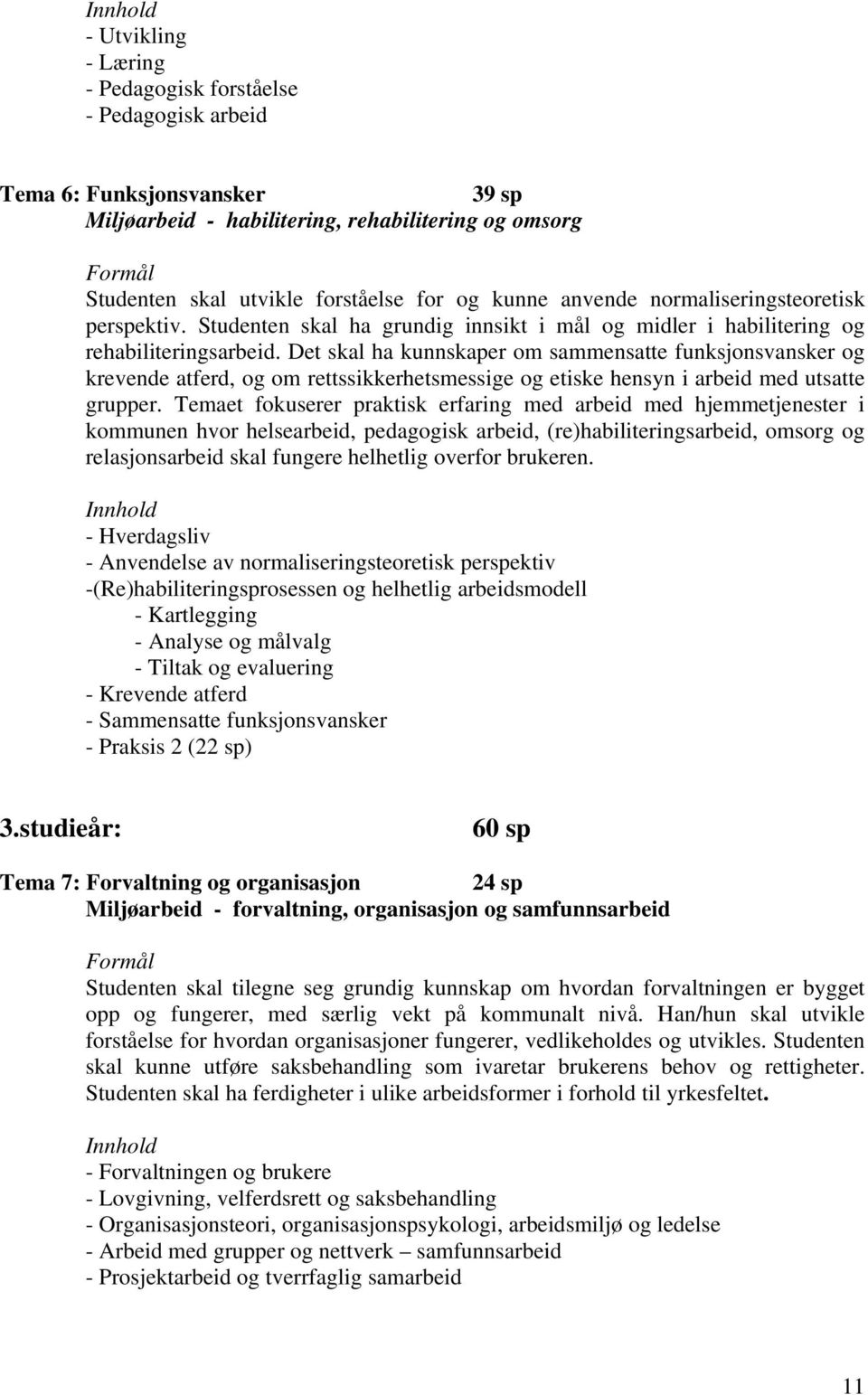 Det skal ha kunnskaper om sammensatte funksjonsvansker og krevende atferd, og om rettssikkerhetsmessige og etiske hensyn i arbeid med utsatte grupper.