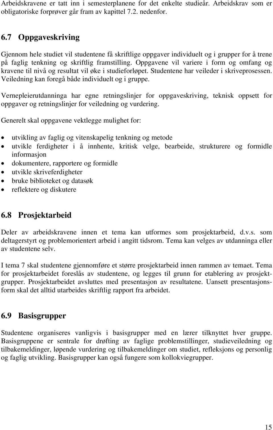 Oppgavene vil variere i form og omfang og kravene til nivå og resultat vil øke i studieforløpet. Studentene har veileder i skriveprosessen. Veiledning kan foregå både individuelt og i gruppe.