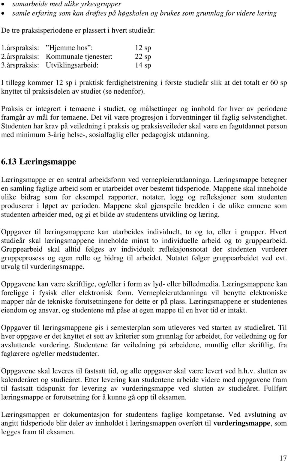 årspraksis: Utviklingsarbeid: 12 sp 22 sp 14 sp I tillegg kommer 12 sp i praktisk ferdighetstrening i første studieår slik at det totalt er 60 sp knyttet til praksisdelen av studiet (se nedenfor).