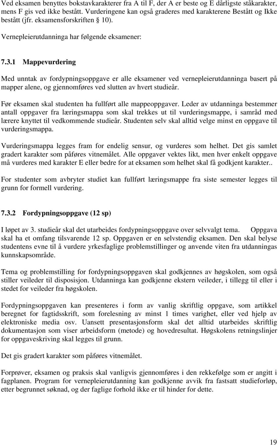 1 Mappevurdering Med unntak av fordypningsoppgave er alle eksamener ved vernepleierutdanninga basert på mapper alene, og gjennomføres ved slutten av hvert studieår.