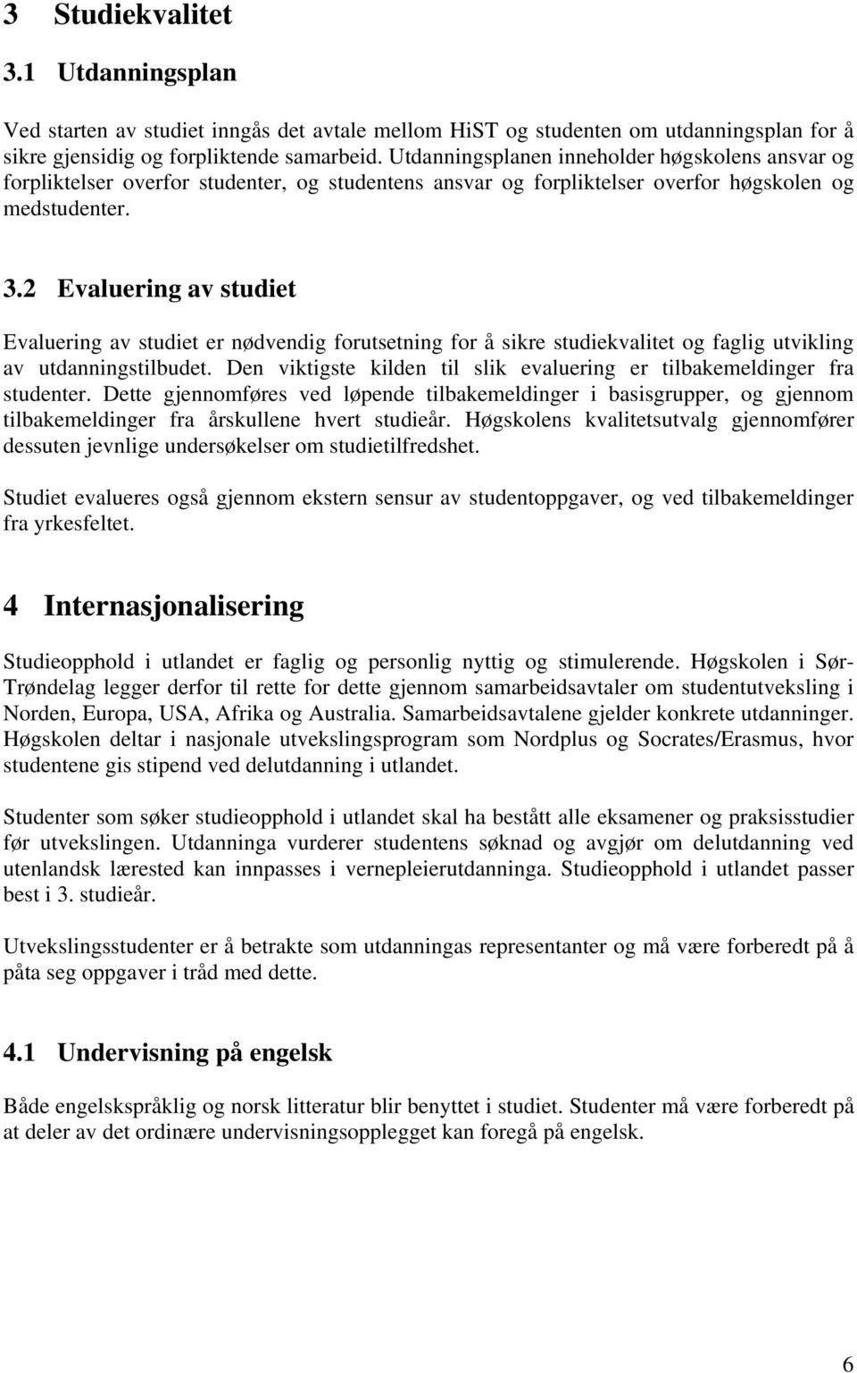 2 Evaluering av studiet Evaluering av studiet er nødvendig forutsetning for å sikre studiekvalitet og faglig utvikling av utdanningstilbudet.