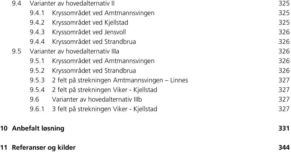 5.3 2 felt på strekningen Amtmannsvingen Linnes 327 9.5.4 2 felt på strekningen Viker - Kjellstad 327 9.