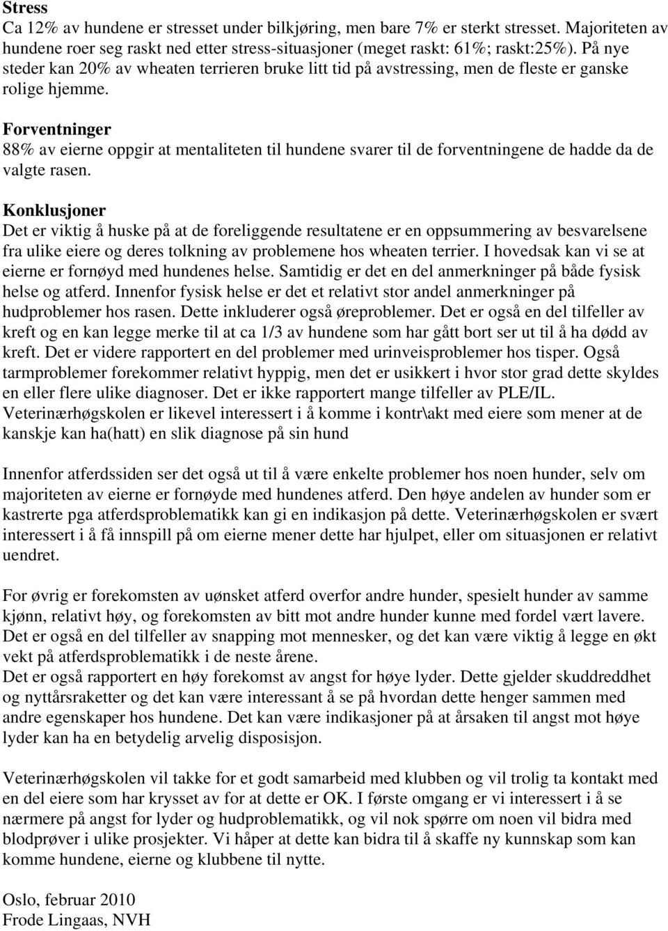 Forventninger 88% av eierne oppgir at mentaliteten til hundene svarer til de forventningene de hadde da de valgte rasen.