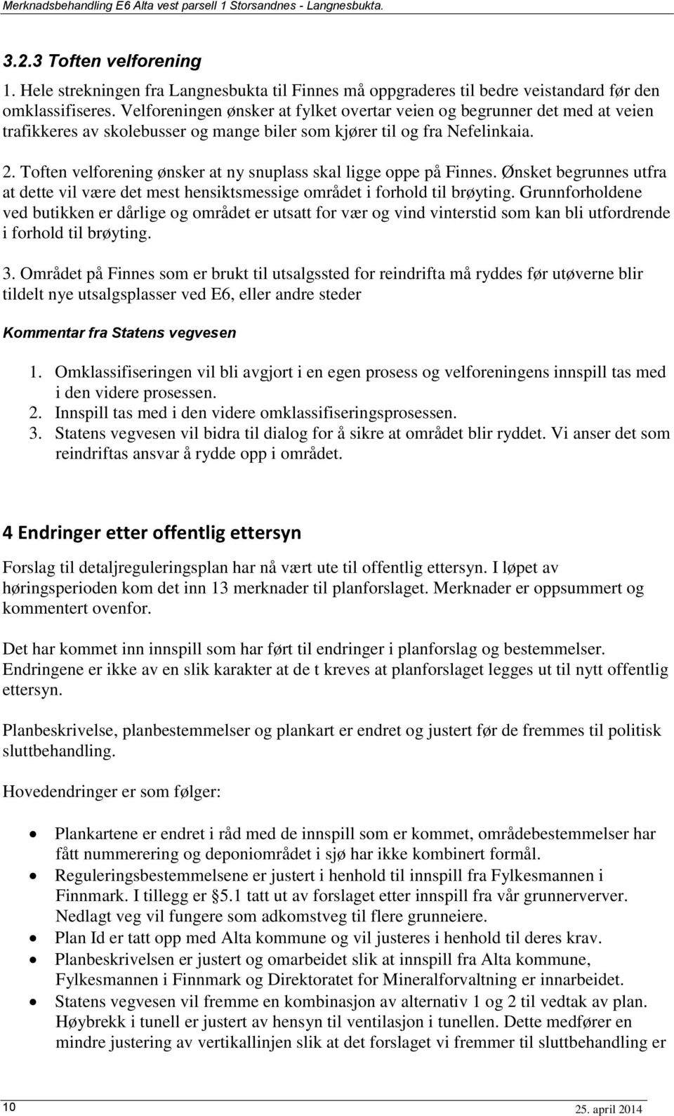 Velforeningen ønsker at fylket overtar veien og begrunner det med at veien trafikkeres av skolebusser og mange biler som kjører til og fra Nefelinkaia. 2.