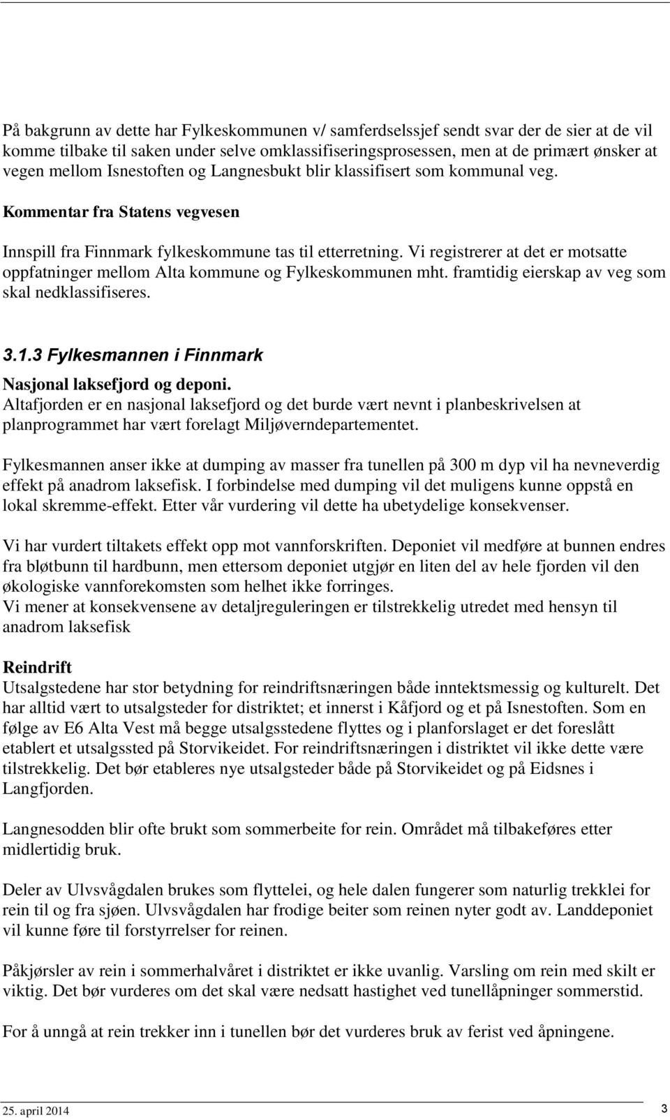 Vi registrerer at det er motsatte oppfatninger mellom Alta kommune og Fylkeskommunen mht. framtidig eierskap av veg som skal nedklassifiseres. 3.1.