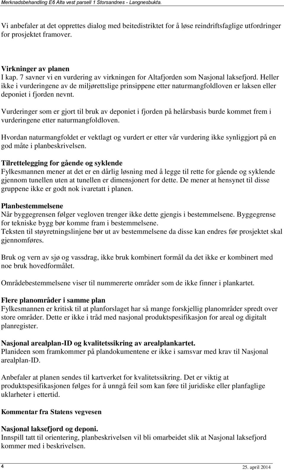 Heller ikke i vurderingene av de miljørettslige prinsippene etter naturmangfoldloven er laksen eller deponiet i fjorden nevnt.