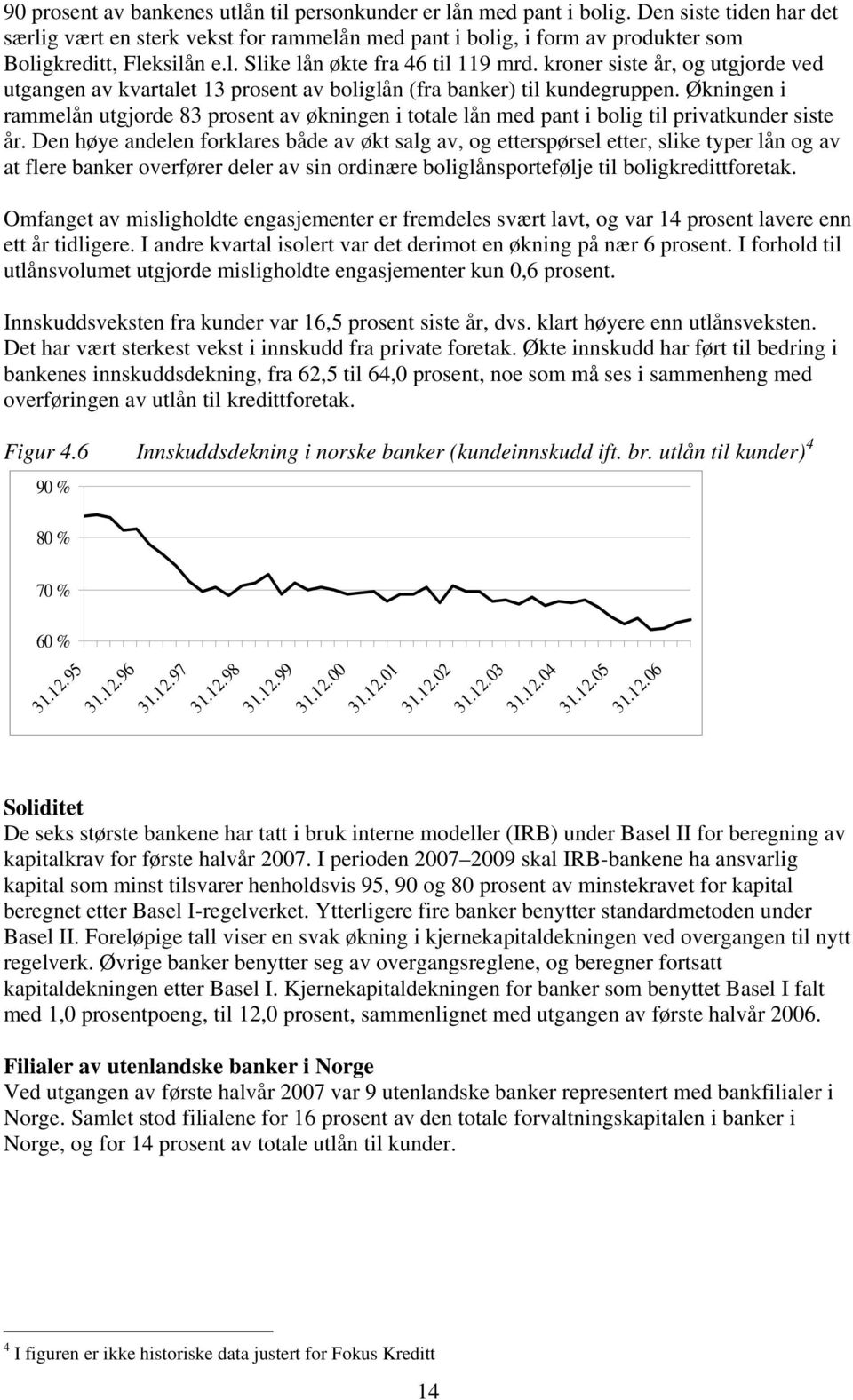 kroner siste år, og utgjorde ved utgangen av kvartalet 13 prosent av boliglån (fra banker) til kundegruppen.