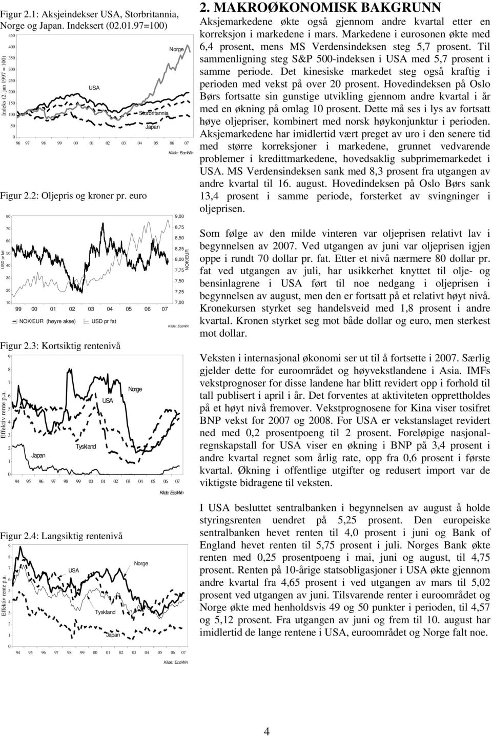4: Langsiktig rentenivå Effektiv rente p.a. 9 8 7 6 4 3 2 1 USA Tyskland Japan Norge Norge Kilde: EcoWin 2.