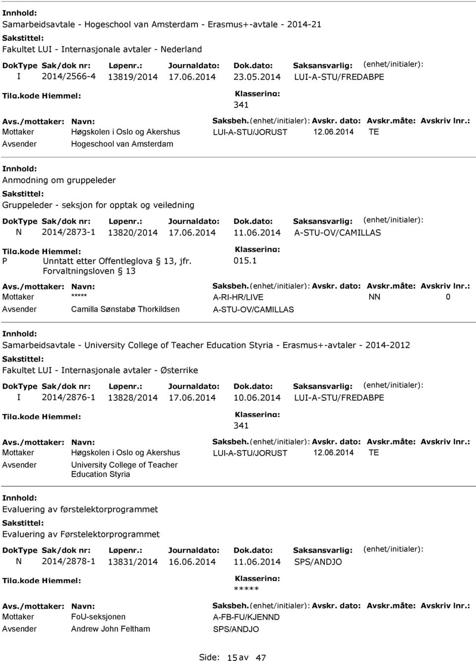 2014 TE Avsender Hogeschool van Amsterdam Anmodning om gruppeleder Gruppeleder - seksjon for opptak og veiledning P 2014/2873-1 13820/2014 Unntatt etter Offentleglova 13, jfr. Forvaltningsloven 13 11.