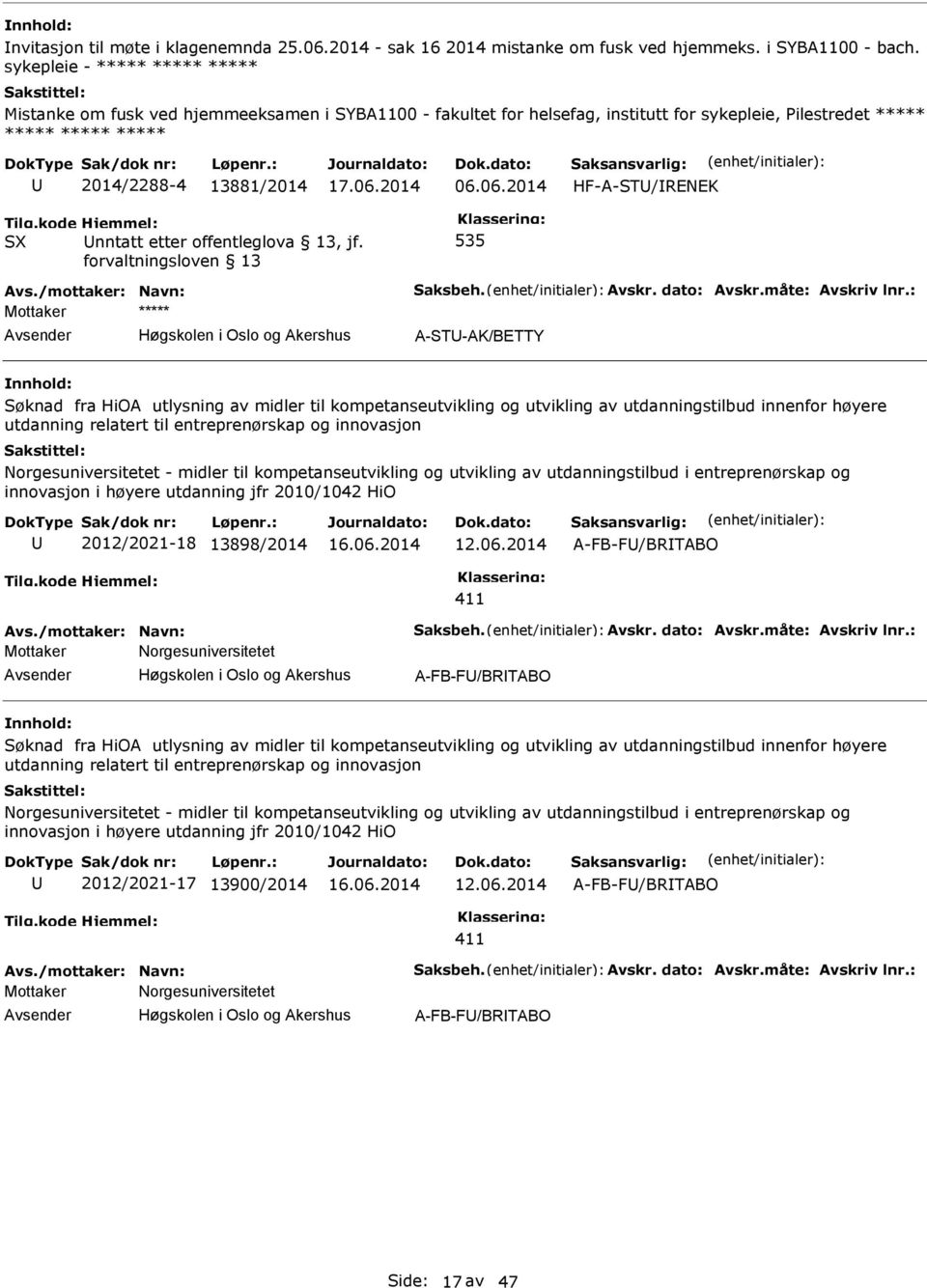 06.2014 HF-A-STU/REEK S Unntatt etter offentleglova 13, jf. forvaltningsloven 13 535 Avs./mottaker: avn: Saksbeh. Avskr. dato: Avskr.måte: Avskriv lnr.