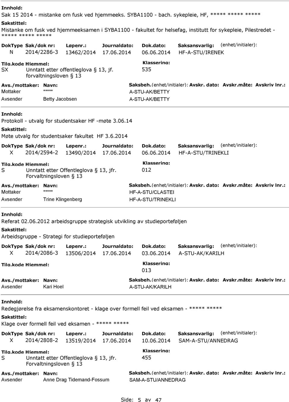 06.2014 HF-A-STU/REEK S Unntatt etter offentleglova 13, jf. forvaltningsloven 13 535 Avs./mottaker: avn: Saksbeh. Avskr. dato: Avskr.måte: Avskriv lnr.