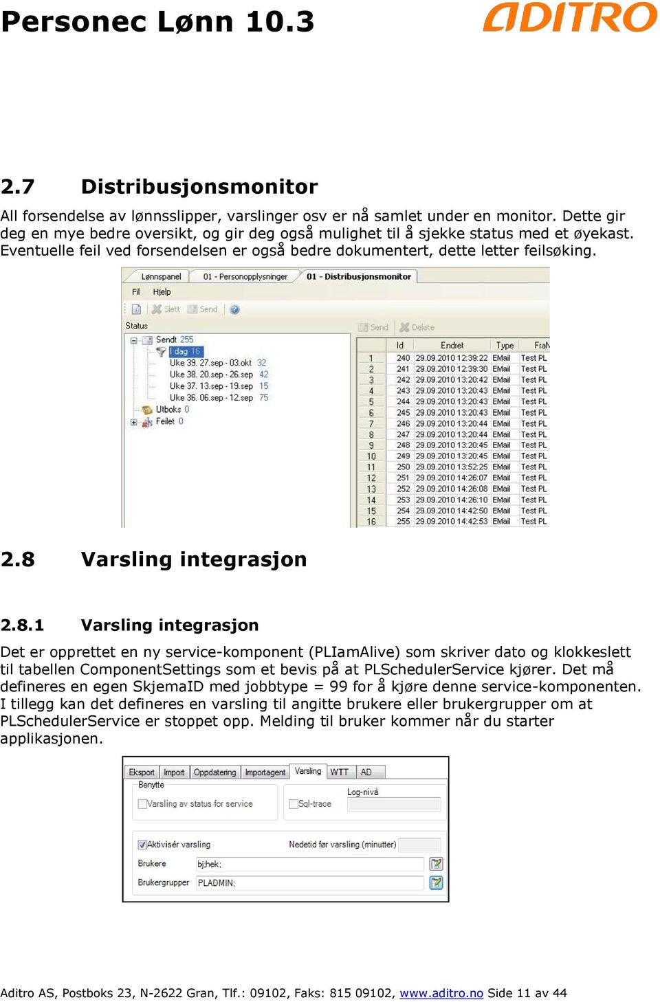 8 Varsling integrasjon 2.8.1 Varsling integrasjon Det er opprettet en ny service-komponent (PLIamAlive) som skriver dato og klokkeslett til tabellen ComponentSettings som et bevis på at PLSchedulerService kjører.