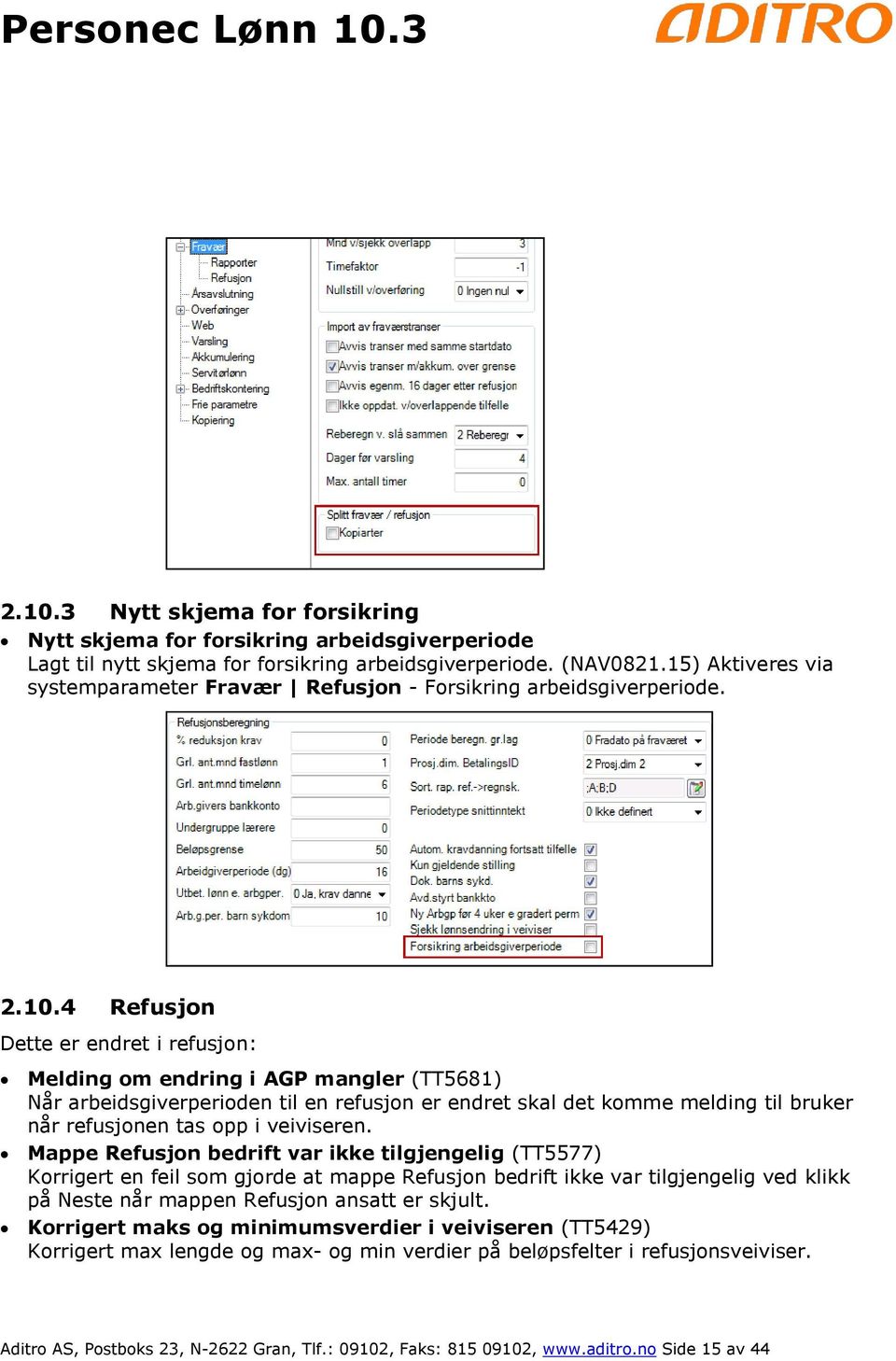 4 Refusjon Dette er endret i refusjon: Melding om endring i AGP mangler (TT5681) Når arbeidsgiverperioden til en refusjon er endret skal det komme melding til bruker når refusjonen tas opp i