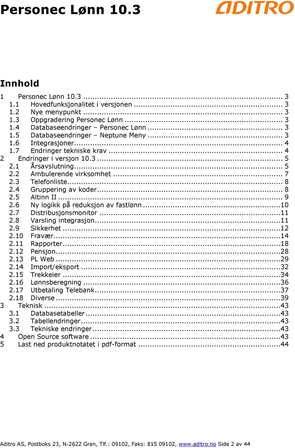 .. 9 2.6 Ny logikk på reduksjon av fastlønn...10 2.7 Distribusjonsmonitor...11 2.8 Varsling integrasjon...11 2.9 Sikkerhet...12 2.10 Fravær...14 2.11 Rapporter...18 2.12 Pensjon...28 2.13 PL Web...29 2.