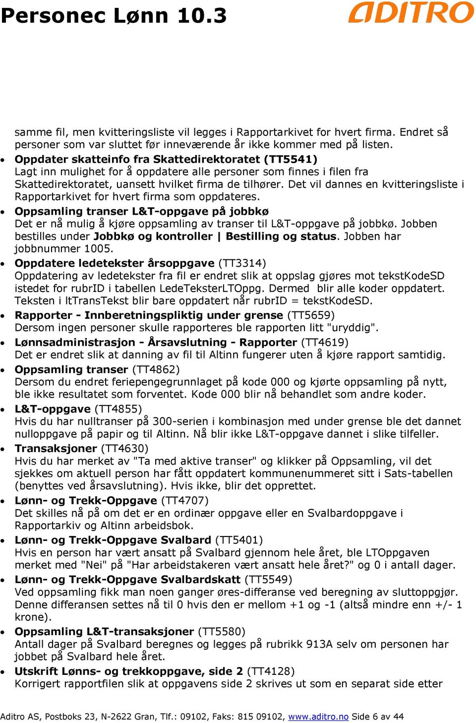 Det vil dannes en kvitteringsliste i Rapportarkivet for hvert firma som oppdateres. Oppsamling transer L&T-oppgave på jobbkø Det er nå mulig å kjøre oppsamling av transer til L&T-oppgave på jobbkø.