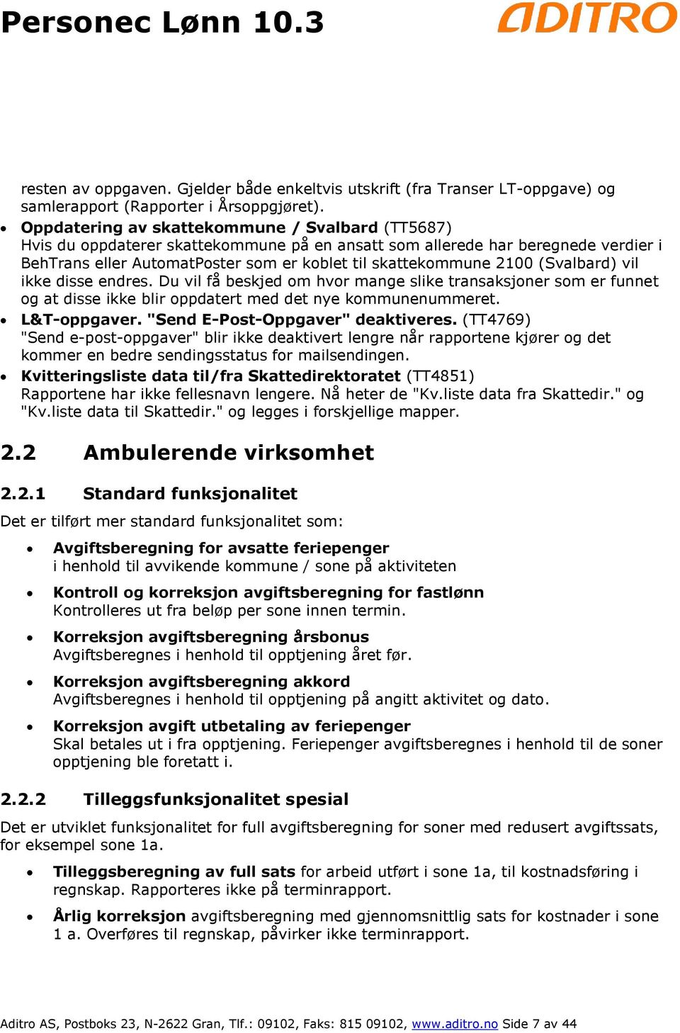 (Svalbard) vil ikke disse endres. Du vil få beskjed om hvor mange slike transaksjoner som er funnet og at disse ikke blir oppdatert med det nye kommunenummeret. L&T-oppgaver.