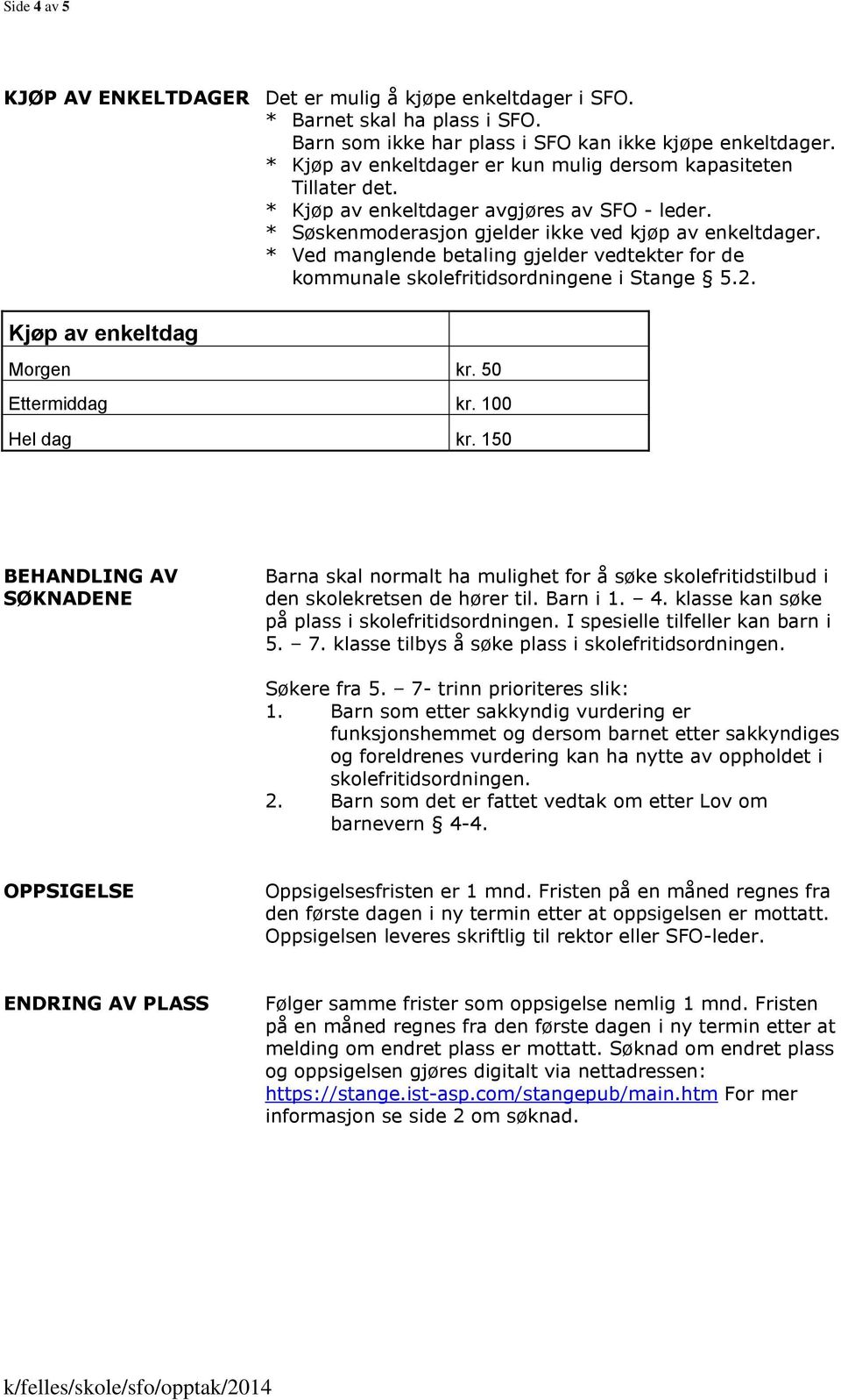 * Ved manglende betaling gjelder vedtekter for de kommunale skolefritidsordningene i Stange 5.2. Kjøp av enkeltdag Morgen kr. 50 Ettermiddag kr. 100 Hel dag kr.