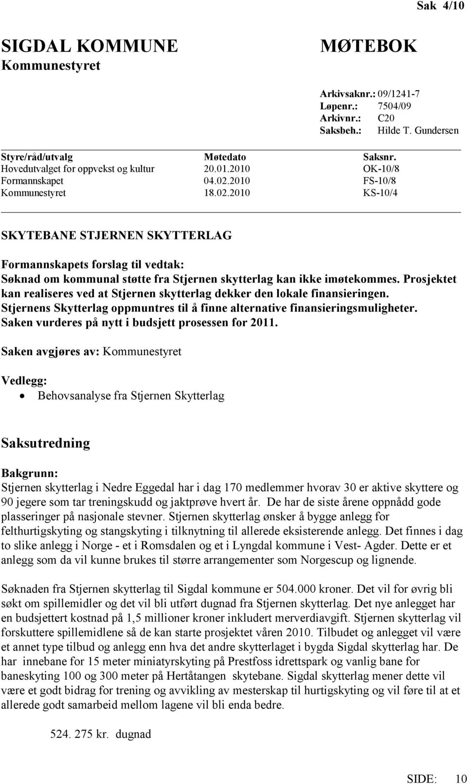 2010 FS-10/8 Kommunestyret 18.02.2010 KS-10/4 SKYTEBANE STJERNEN SKYTTERLAG Formannskapets forslag til vedtak: Søknad om kommunal støtte fra Stjernen skytterlag kan ikke imøtekommes.