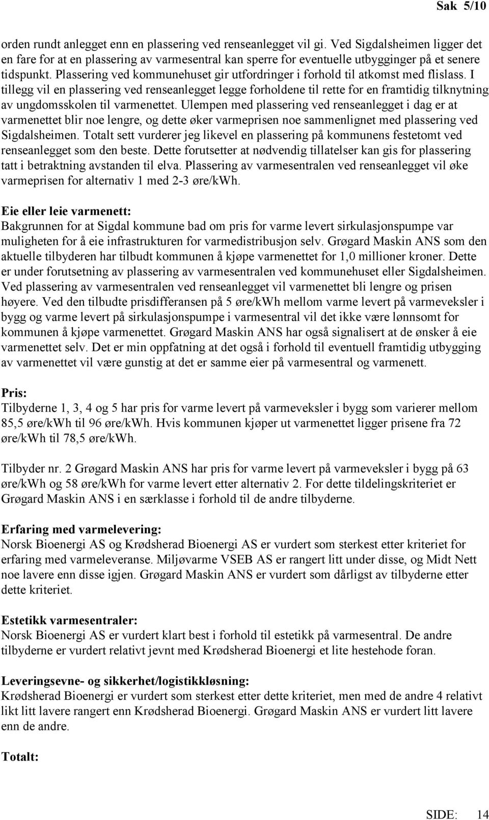 Plassering ved kommunehuset gir utfordringer i forhold til atkomst med flislass.