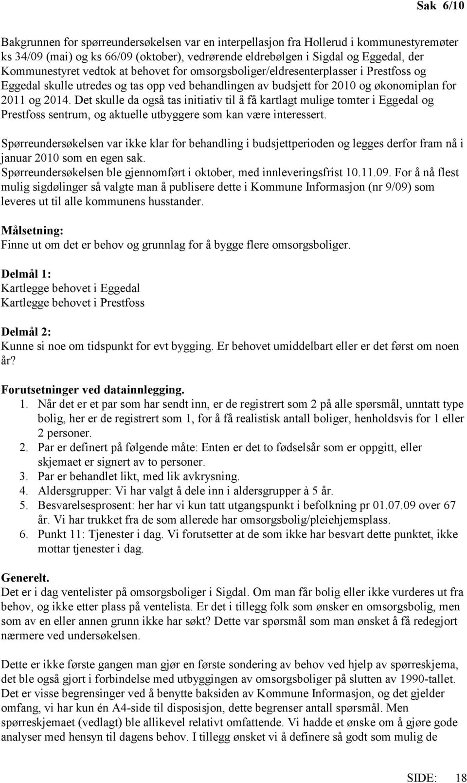 Det skulle da også tas initiativ til å få kartlagt mulige tomter i Eggedal og Prestfoss sentrum, og aktuelle utbyggere som kan være interessert.