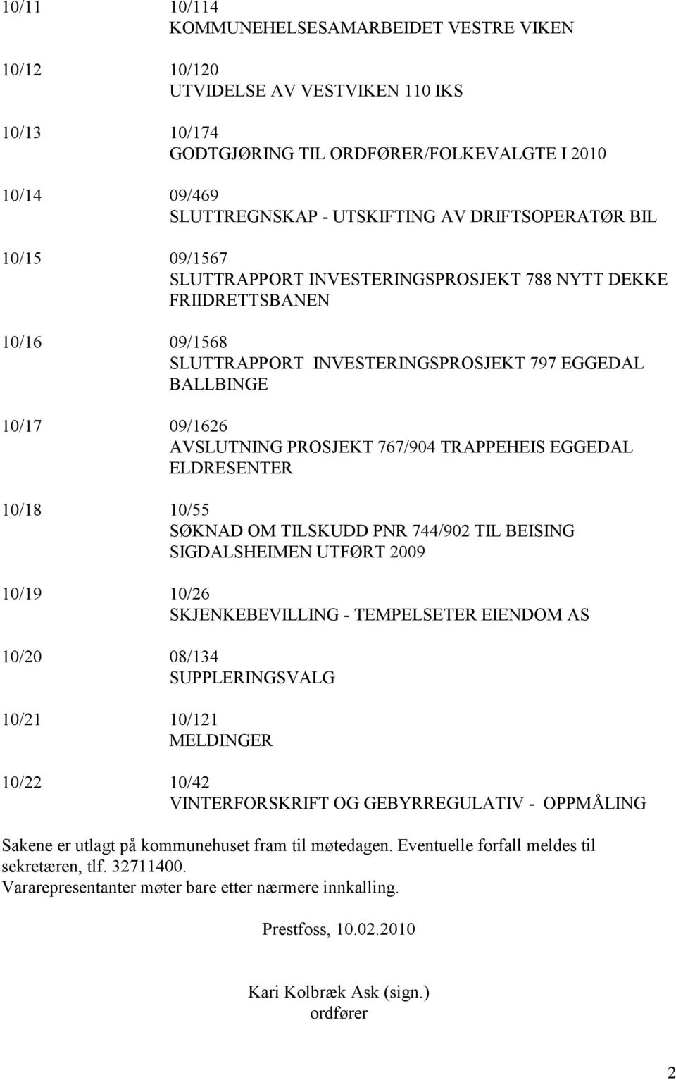 PROSJEKT 767/904 TRAPPEHEIS EGGEDAL ELDRESENTER 10/18 10/55 SØKNAD OM TILSKUDD PNR 744/902 TIL BEISING SIGDALSHEIMEN UTFØRT 2009 10/19 10/26 SKJENKEBEVILLING - TEMPELSETER EIENDOM AS 10/20 08/134