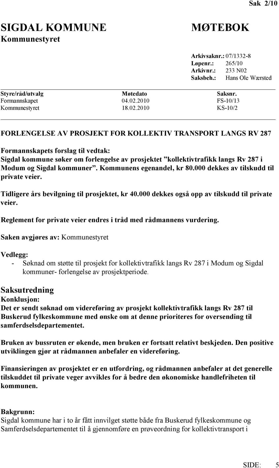 og Sigdal kommuner. Kommunens egenandel, kr 80.000 dekkes av tilskudd til private veier. Tidligere års bevilgning til prosjektet, kr 40.000 dekkes også opp av tilskudd til private veier.