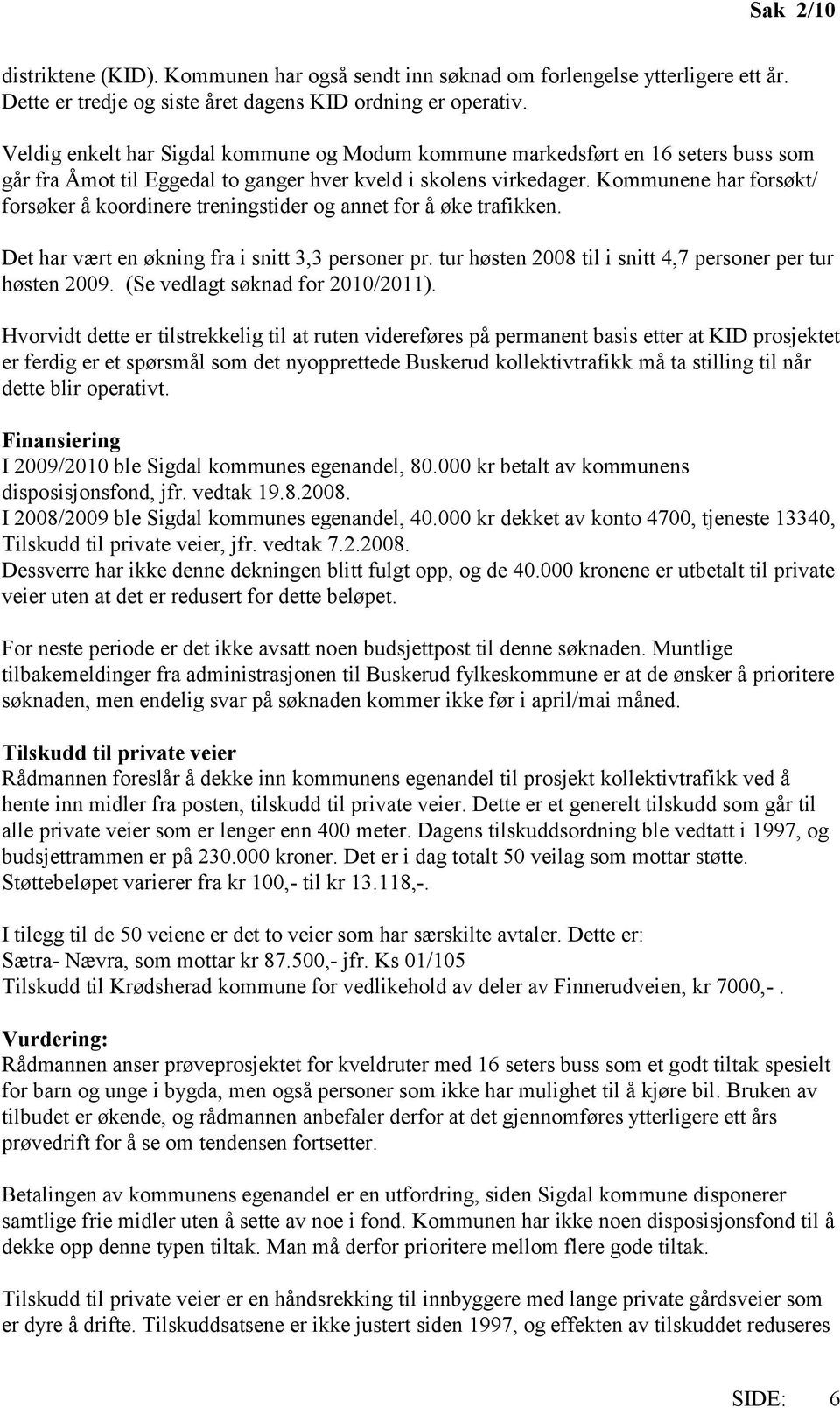 Kommunene har forsøkt/ forsøker å koordinere treningstider og annet for å øke trafikken. Det har vært en økning fra i snitt 3,3 personer pr.