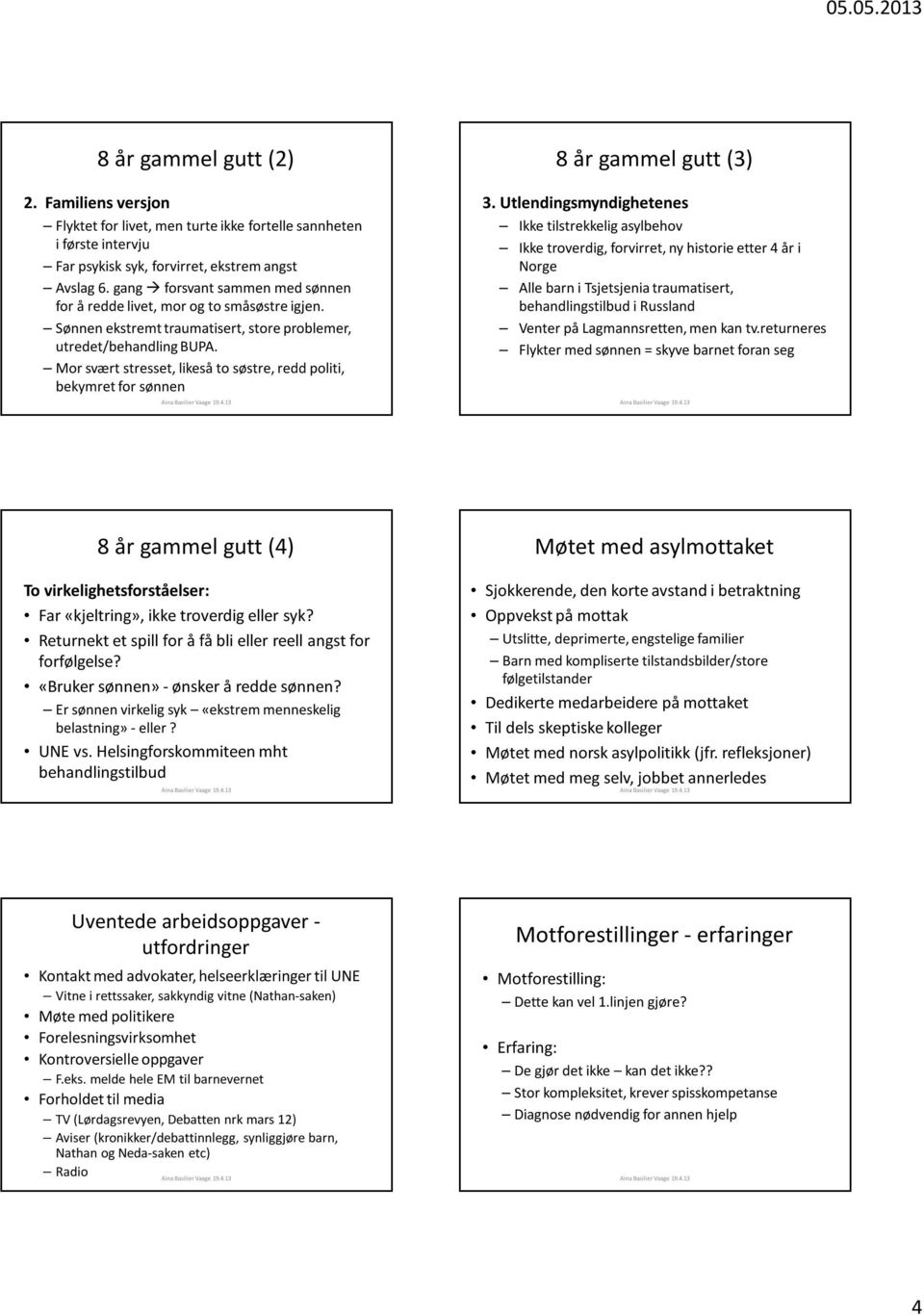 Mor svært stresset, likeså to søstre, redd politi, bekymret for sønnen 8 år gammel gutt (3) 3.