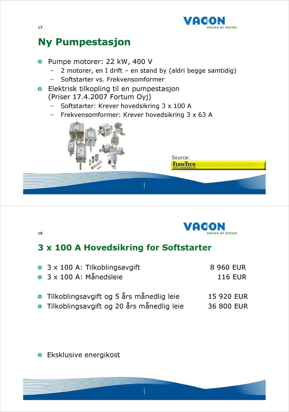 2007 Fortum Oyj) Softstarter: Krever hovedsikring 3 x 100 A Frekvensomformer: Krever hovedsikring 3 x 63 A Source: 18 3 x 100 A