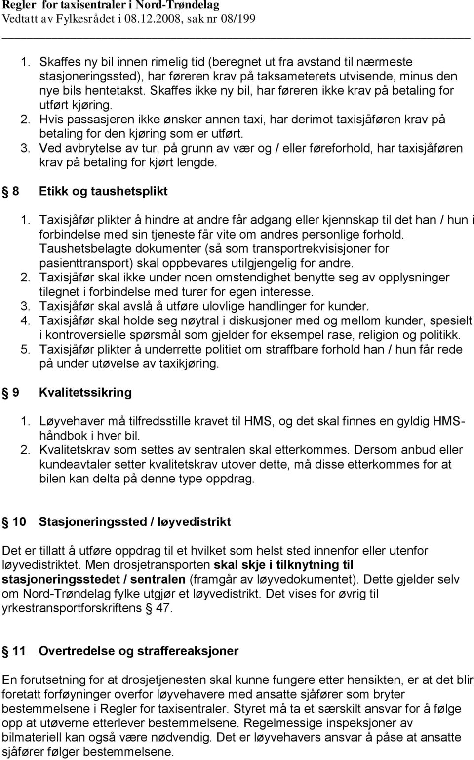 Ved avbrytelse av tur, på grunn av vær og / eller føreforhold, har taxisjåføren krav på betaling for kjørt lengde. 8 Etikk og taushetsplikt 1.