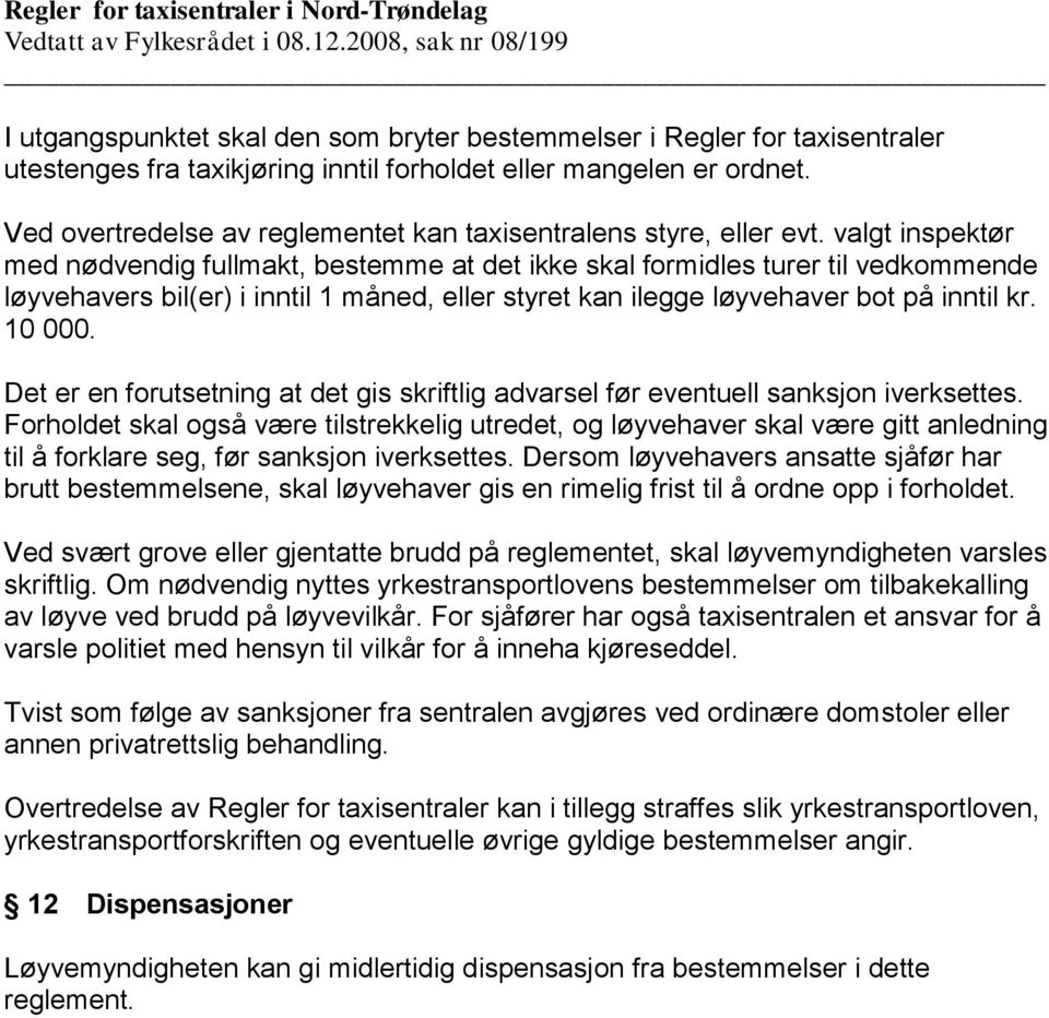 valgt inspektør med nødvendig fullmakt, bestemme at det ikke skal formidles turer til vedkommende løyvehavers bil(er) i inntil 1 måned, eller styret kan ilegge løyvehaver bot på inntil kr. 10 000.