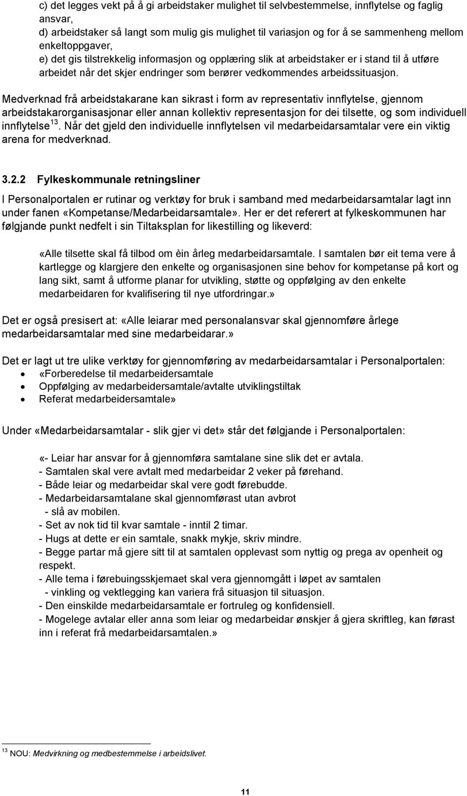 Medverknad frå arbeidstakarane kan sikrast i form av representativ innflytelse, gjennom arbeidstakarorganisasjonar eller annan kollektiv representasjon for dei tilsette, og som individuell