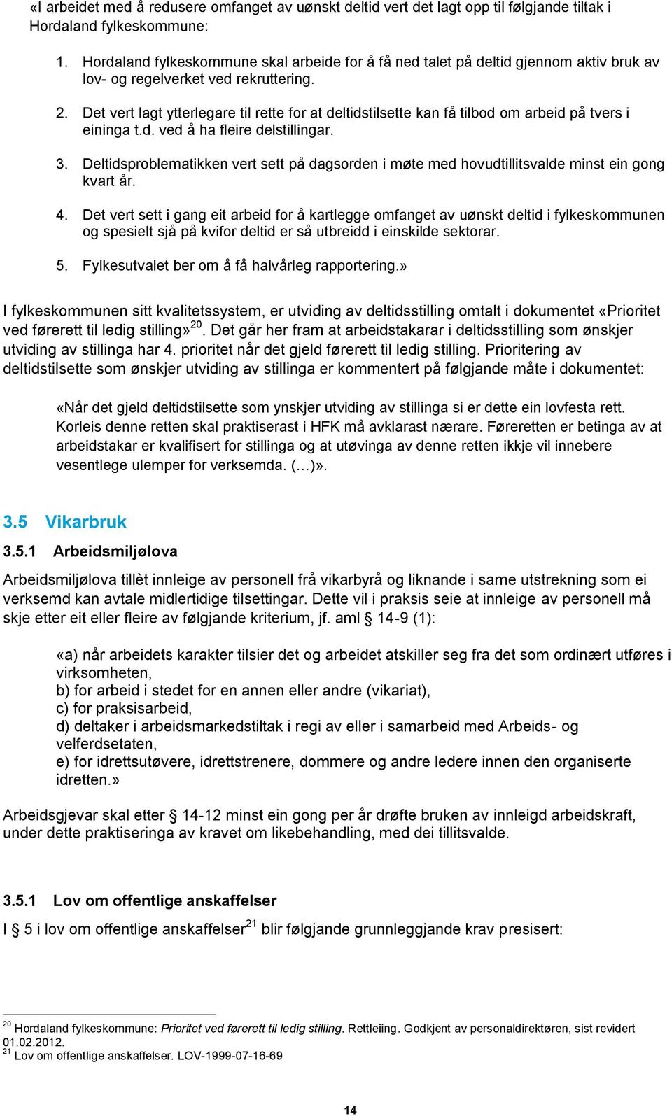 Det vert lagt ytterlegare til rette for at deltidstilsette kan få tilbod om arbeid på tvers i eininga t.d. ved å ha fleire delstillingar. 3.