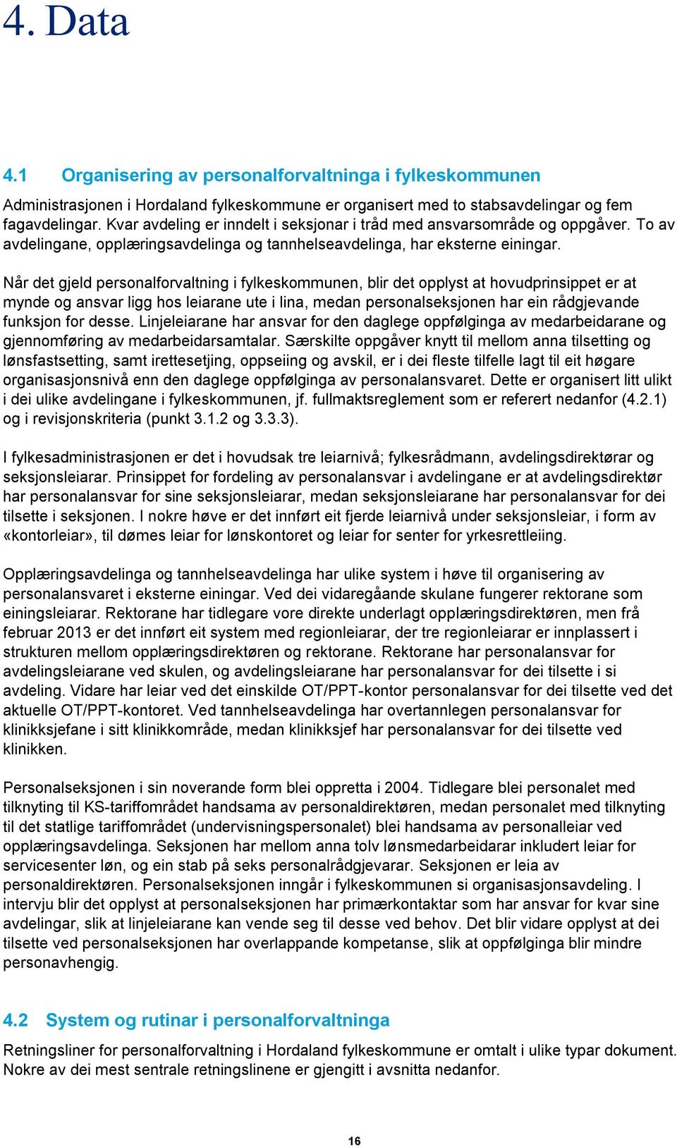 Når det gjeld personalforvaltning i fylkeskommunen, blir det opplyst at hovudprinsippet er at mynde og ansvar ligg hos leiarane ute i lina, medan personalseksjonen har ein rådgjevande funksjon for